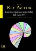 LOS MATEMTICOS ESPAOLES DEL SIGLO XVI di REY PASTOR, JULIO 