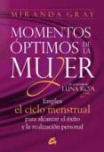 MOMENTOS OPTIMOS DE LA MUJER: EMPLEA EL CICLO MENSTRUAL PARA ALCA NZAR EL EXITO Y LA REALIZACION PERSONAL de GRAY, MIRANDA 
