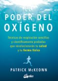EL PODER DEL OXIGENO: TECNICAS DE RESPIRACION SENCILLAS Y CIENTIFICAMENTE PROBADAS QUE REVOLUCIONARAN TU SALUD Y TU FORMA  FISICA di MCKEOWN, PATRICK 