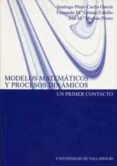 MODELOS MATEMATICOS Y PROCESOS DINAMICOS: UN PRIMER CONTACTO de PEREZ-CACHO GARCIA, SANTIAGO  GOMEZ CUBILLO, FERNANDO MARIA  MARBAN PRIETO, JOSE MARIA 