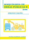 MAQUINARIA DE OBRAS PUBLICAS II (4 ED): MAQUINAS Y EQUIPOS de BARBER LLORET, PEDRO 