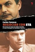 NEGOCIAR CON ETA: DEL PROCESO DE ARGEL DE FELIPE GONZALEZ A LA PA Z DIALOGADA DE RODRIGUEZ ZAPATERO de FONSECA, CARLOS 