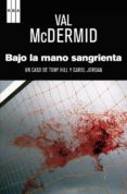 BAJO LA MANO SANGRIENTA de MCDERMID, VAL 