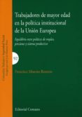 TRABAJADORES DE MAYOR EDAD EN LA POLITICA INSTITUCIONAL DE LA UNION EUROPEA de MORENO ROMERO, F. 