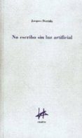 NO ESCRIBO SIN LUZ ARTIFICIAL de DERRIDA, JACQUES 