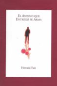 EL ASESINO QUE ENTREGO SU ARMA de FAST, HOWARD 