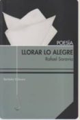 LLORAR LO ALEGRE de SARAVIA, RAFAEL 