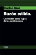 RAZON CALIDA: LA RELACION COMO LOGICA DE LOS SENTIMIENTOS di DIAZ, CARLOS 