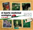 EL HUERTO MEDICINAL ECOLOGICO: CULTIVA TUS PROPIAS PLANTAS MEDICI NALES Y PREPARA TUS MAS UTILES REMEDIOS di VV.AA. 