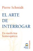 EL ARTE DE INTERROGAR EN MEDICINA HOMEOPATICA di SCHMIDT, PIERRE 