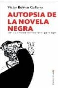 AUTOPSIA DE LA NOVELA NEGRA: TODO LO QUE NECESITA SABER PARA ESCRIBIR GENERO NEGRO di BOLIVAR GALIANO, VICTOR 