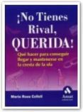 NO TIENES RIVAL, QUERIDA!: QUE HACER PARA CONSEGUIR LLEGAR Y MAN TENERSE EN LA CRESTA DE LA OLA de COLLELL, MARIA ROSA 