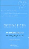 AUTORRETRATO EN LENGUAJE ORAL (ED. BILINGE GRIEGO-ESPAOL) de ELYTIS, ODYSSEAS 