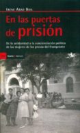 EN LAS PUERTAS DE LA PRISION: DE LA SOLIDARIDAD A LA CONCIENCIACI ON POLITICA DE LAS MUJERES DE LOS PRESOS DEL FRANQUISMO di ABAD BUIL, IRENE 