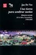 UNA TIERRA PARA SEMBRAR SUEOS: HISTORIA RECIENTE DE LA SELVA LAC ANDONA, 1950-2000 di VOS, JAN DE 