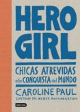 HERO GIRL: CHICAS ATREVIDAS A LA CONQUISTA DEL MUNDO de PAUL, CAROLINE 