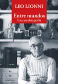 ENTRE MUNDOS: UNA AUTOBIOGRAFIA de LIONNI, LEO 