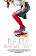 PODEROSAMENTE FRAGILES di JERICO, PILAR 