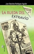 LA RUEDA DEL EXTRAVO di RODRIGUEZ AGUILAR, JUAN BAUTISTA 