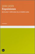 EXPULSIONES.BRUTALIDAD Y COMPLEJIDAD EN LA ECONOMIA GLOBAL di SASSEN, SASKIA 