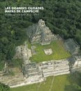 LAS GRANDES CIUDADES MAYAS DE CAMPECHE di VV.AA. 