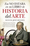 ESO NO ESTABA EN MI LIBRO DE HISTORIA DEL ARTE di ROLDAN, MANUEL JESUS 