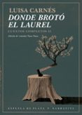 DONDE BROTO EL LAUREL: CUENTOS COMPLETOS II di CARNES, LUISA 