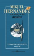 MIGUEL HERNNDEZ... Y SU PALABRA SE HIZO MSICA di GONZALEZ LUCINI, FERNANDO 