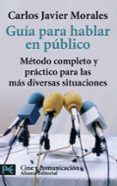GUIA PARA HABLAR EN PUBLICO: METODO COMPLETO Y PRACTICO PARA LAS MAS DIVERSAS SITUACIONES (EDICION CORREGIDA Y AUMENTADA) de MORALES, CARLOS JAVIER 
