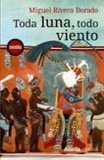TODA LUNA, TODO VIENTO de RIVERA DORADO, MIGUEL 