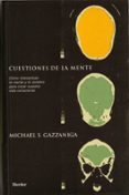 CUESTIONES DE LA MENTE: COMO INTERACTUAN LA MENTE Y EL CEREBRO PA RA CREAR NUETRA VIDA CONSCIENTE de GAZZANIGA, MICHAEL S. 