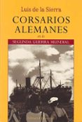 CORSARIOS ALEMANES EN LA SEGUNDA GUERRA MUNDIAL (5 ED.) de SIERRA, LUIS DE LA 