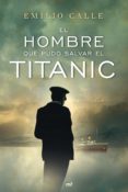 EL HOMBRE QUE PUDO SALVAR EL TITANIC de CALLE, EMILIO 