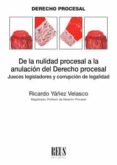 DE LA NULIDAD PROCESAL A LA ANULACIN DEL DERECHO PROCESAL di YAEZ VELASCO, RICARDO 