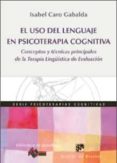 EL USO DEL LENGUAJE EN PSICOTERAPIA COGNITIVA: CONCEPTOS Y TECNICAS PRINCIPALES DE LA TERAPIA LINGISTICA DE EVALUACION de CARO GABALDA, ISABEL 