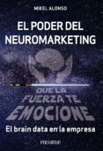 EL PODER DEL NEUROMARKETING: QUE LA FUERZA TE EMOCIONE de ALONSO, MIKEL 
