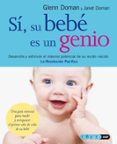 SI, SU BEBE ES UN GENIO: DESARROLLE Y ESTIMULE EL MAXIMO POTENCIA L DE SU RECIEN NACIDO de DOMAN, GLENN  DOMAN, JANET 