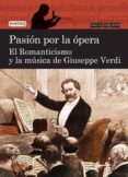 PASION POR LA OPERA. EL ROMANTICISMO Y LA MUSICA DE GIUSEPPE VERD I (FACIL DE LEER) de FIGUEROLA MARTIN, MERCEDES 