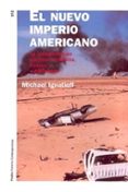 EL NUEVO IMPERIO AMERICANO: LA RECONSTRUCCION NACIONAL EN BOSNIA, KOSOVO Y AFGANISTAN (PREMIO HANNAH ARENDT DE PENSAMIENTO POLITICO 2003) de IGNATIEFF, MICHAEL 