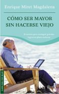 COMO SER MAYOR SIN HACERSE VIEJO de MIRET MAGDALENA, ENRIQUE 