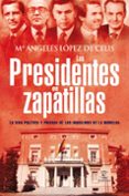LOS PRESIDENTES EN ZAPATILLAS: LA VIDA POLITICA Y PRIVADA DE LOS INQUILINOS DE LA MONCLOA de LOPEZ DE CELIS, MARIA ANGELES 