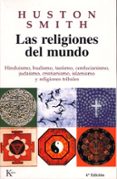 LAS RELIGIONES DEL MUNDO: HINDUISMO, BUDISMO, TAOISMO, CONFUCIANI SMO, JUDAISMO, CRISTIANISMO, ISLAMISMO Y RELIGIONES TRIBALES de SMITH, HUSTON 