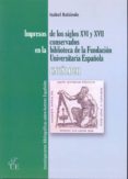 IMPRESOS DE LOS SIGLOS XVI Y XVII CONSERVADOS EN LA BIBLIOTECA DE LA FUNDACIN UNIVERSITARIA ESPAOLA de BALSINDE, ISABEL 