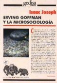 ERVING GOFFMAN Y LA MICROSOCIOLOGIA di JOSEPH, ISAAC 