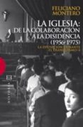 LA OPOSICION DURANTE EL FRANQUISMO, 4:LA IGLESIA, DE LA COLABORAC IN A LA DISIDENCIA (1956-1975) di MONTERO, FELICIANO 