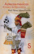AZTECAS-MEXICAS: EL IMPERIO DE MESOAMERICA de PEREZ LOPEZ-PORTILLO, RAUL 