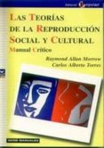 LAS TEORIAS DE LA REPRODUCCION SOCIAL Y CULTURAL: MANUAL CRITICO di TORRES, CARLOS ALBERTO 