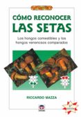 COMO RECONOCER LAS SETAS: LOS HONGOS COMESTIBLES Y LOS HONGOS VEN ENOSOS COMPARADOS di MAZZA, RICARDO 