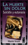 LA MUERTE SIN DOLOR: SUICIDIO Y EUTANASIA di VERZELE, MAURICE 