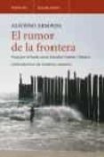 EL RUMOR DE LA FRONTERA: VIAJE POR EL BORDE ENTRE ESTADOS UNIDOS Y MEXICO de ARMADA, ALFONSO 